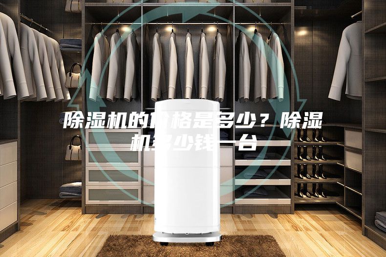除濕機(jī)的價格是多少？除濕機(jī)多少錢一臺