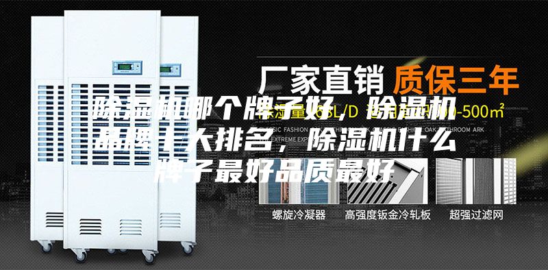 除濕機(jī)哪個(gè)牌子好，除濕機(jī)品牌十大排名，除濕機(jī)什么牌子最好品質(zhì)最好