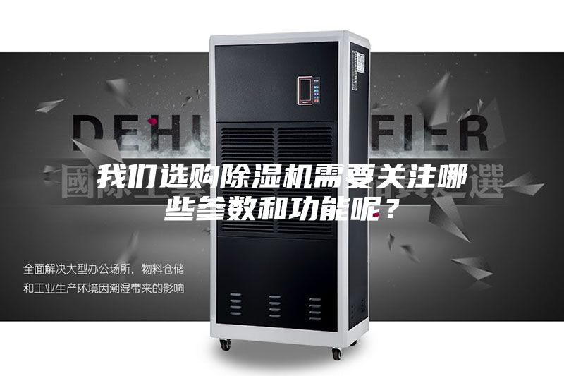 我們選購除濕機(jī)需要關(guān)注哪些參數(shù)和功能呢？