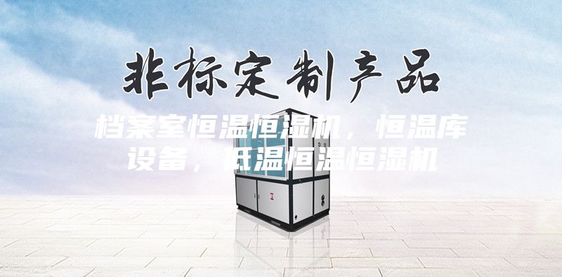 檔案室恒溫恒濕機(jī)，恒溫庫(kù)設(shè)備，低溫恒溫恒濕機(jī)