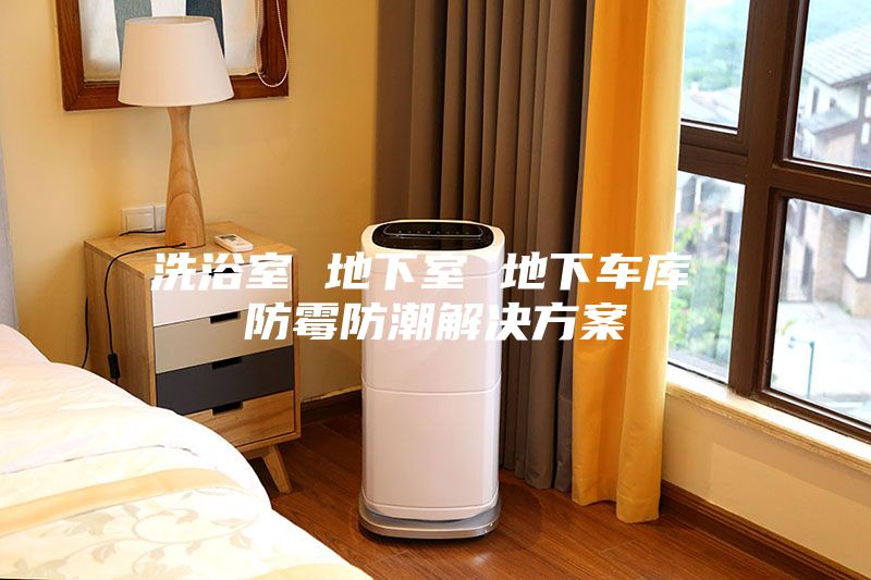 洗浴室 地下室 地下車(chē)庫(kù) 防霉防潮解決方案