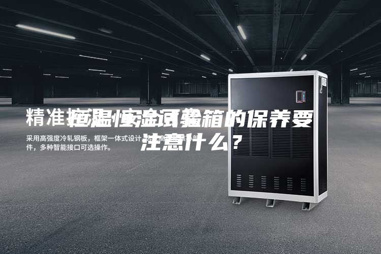 恒溫恒濕試驗箱的保養(yǎng)要注意什么？