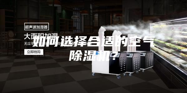 如何選擇合適的空氣除濕機(jī)？