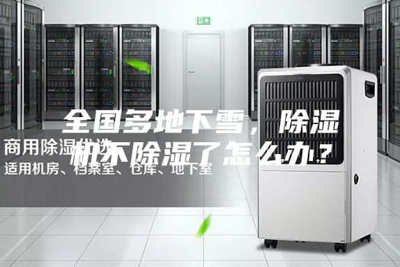 全國(guó)多地下雪，除濕機(jī)不除濕了怎么辦？