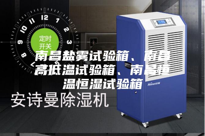 南昌鹽霧試驗箱、南昌高低溫試驗箱、南昌恒溫恒濕試驗箱