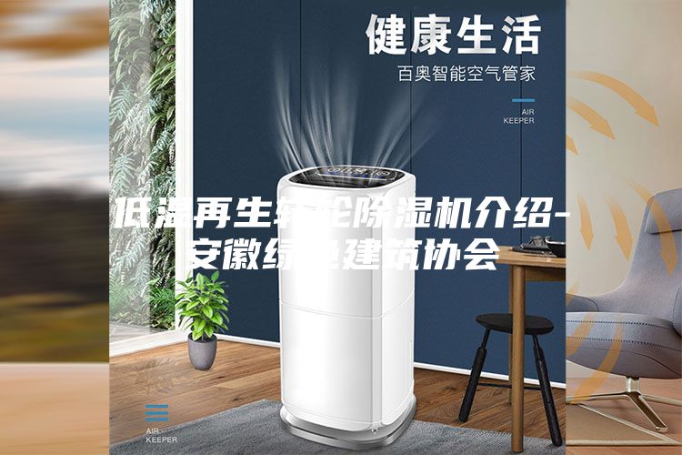 低溫再生轉輪除濕機介紹-安徽綠色建筑協(xié)會