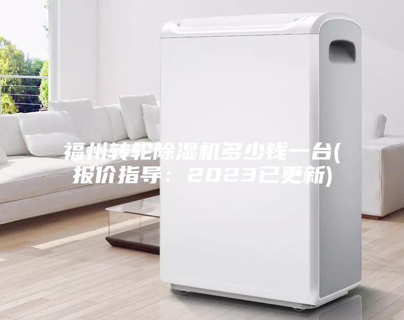 福州轉(zhuǎn)輪除濕機多少錢一臺(報價指導：2023已更新)
