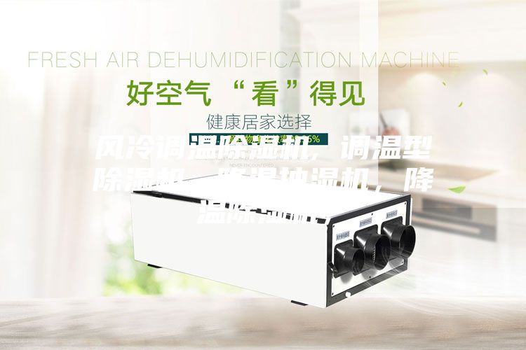 風(fēng)冷調(diào)溫除濕機(jī), 調(diào)溫型除濕機(jī), 降溫抽濕機(jī)，降溫除濕機(jī)，