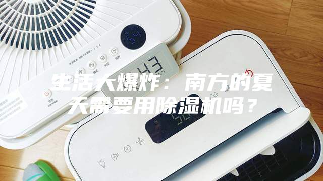 生活大爆炸：南方的夏天需要用除濕機(jī)嗎？
