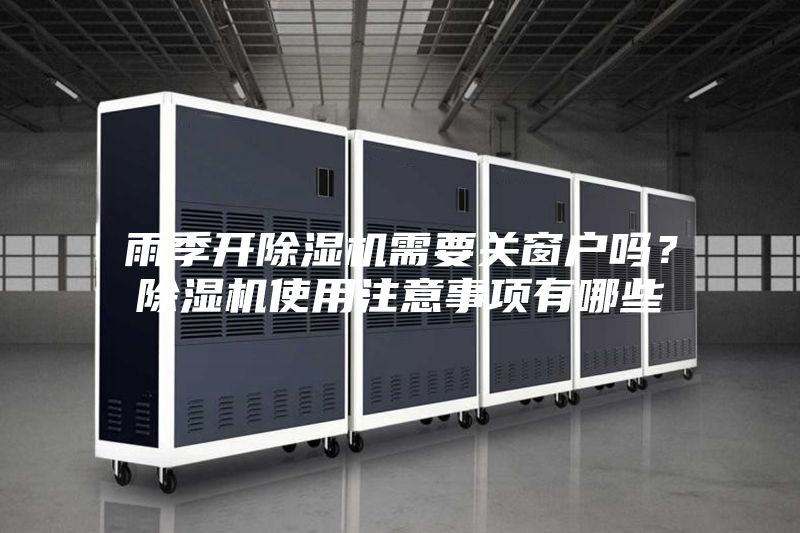 雨季開除濕機需要關窗戶嗎？除濕機使用注意事項有哪些