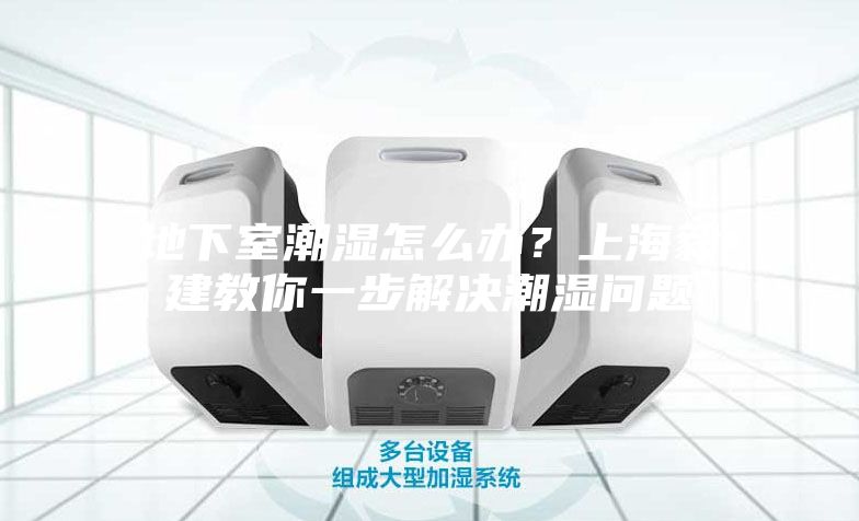 地下室潮濕怎么辦？上海毅建教你一步解決潮濕問題