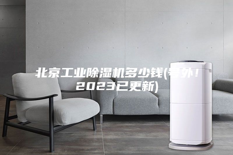 北京工業(yè)除濕機(jī)多少錢(號(hào)外！2023已更新)