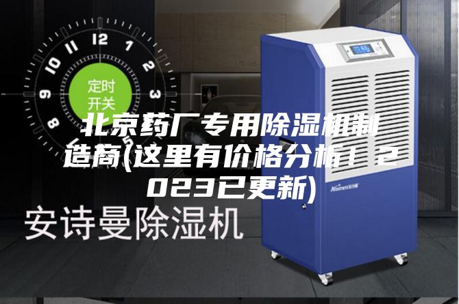 北京藥廠專用除濕機制造商(這里有價格分析！2023已更新)