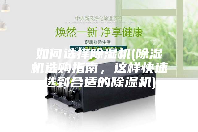 如何選擇除濕機(jī)(除濕機(jī)選購指南，這樣快速選到合適的除濕機(jī))