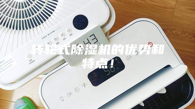 轉輪式除濕機的優(yōu)勢和特點！