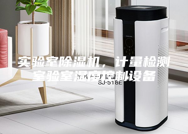 實(shí)驗(yàn)室除濕機(jī)，計(jì)量檢測室驗(yàn)室濕度控制設(shè)備