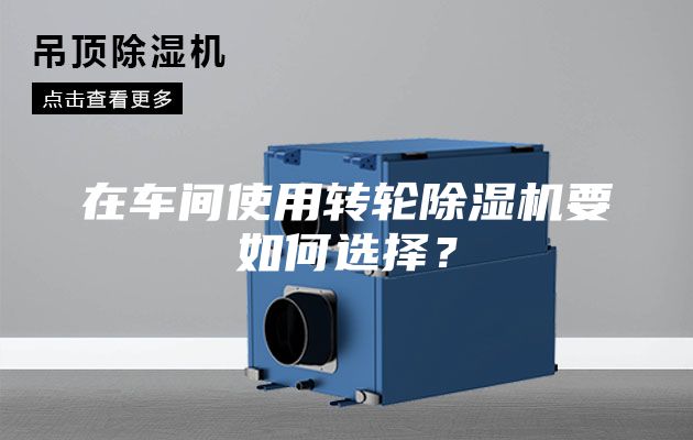 在車間使用轉(zhuǎn)輪除濕機要如何選擇？