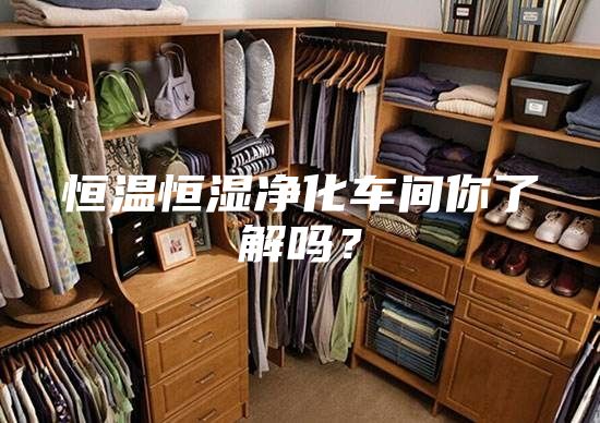 恒溫恒濕凈化車間你了解嗎？