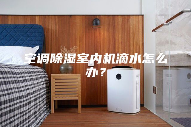 空調(diào)除濕室內(nèi)機(jī)滴水怎么辦？