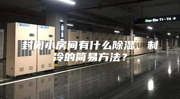 封閉小房間有什么除濕、制冷的簡易方法？