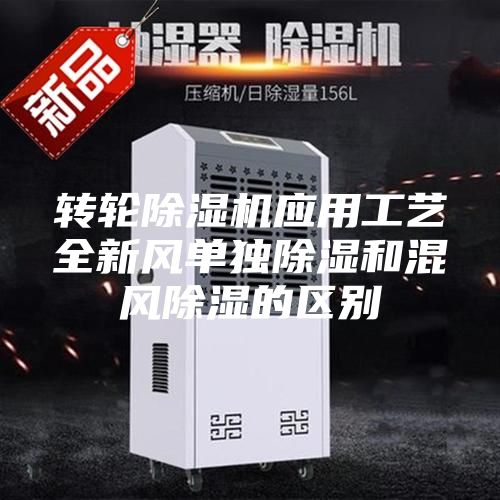 轉(zhuǎn)輪除濕機應用工藝全新風單獨除濕和混風除濕的區(qū)別