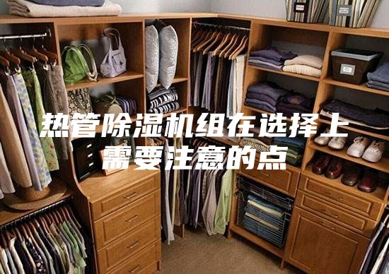 熱管除濕機(jī)組在選擇上需要注意的點