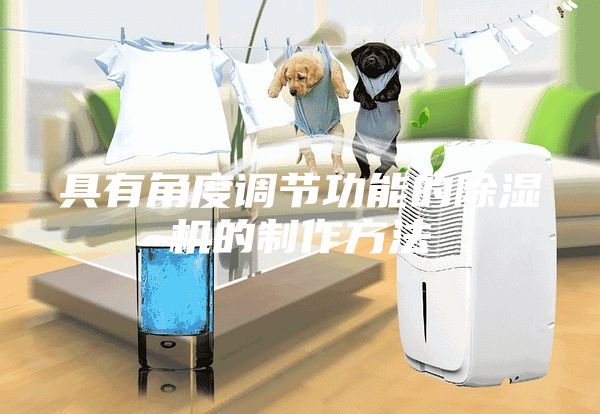 具有角度調(diào)節(jié)功能的除濕機(jī)的制作方法
