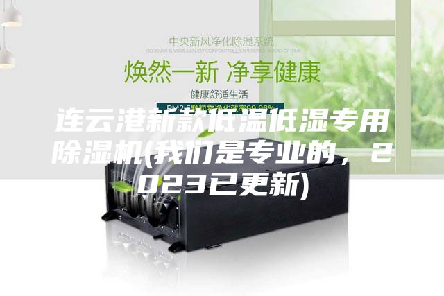 連云港新款低溫低濕專用除濕機(jī)(我們是專業(yè)的，2023已更新)