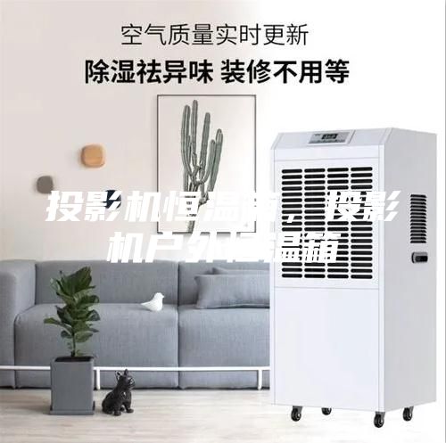 投影機恒溫箱，投影機戶外恒溫箱