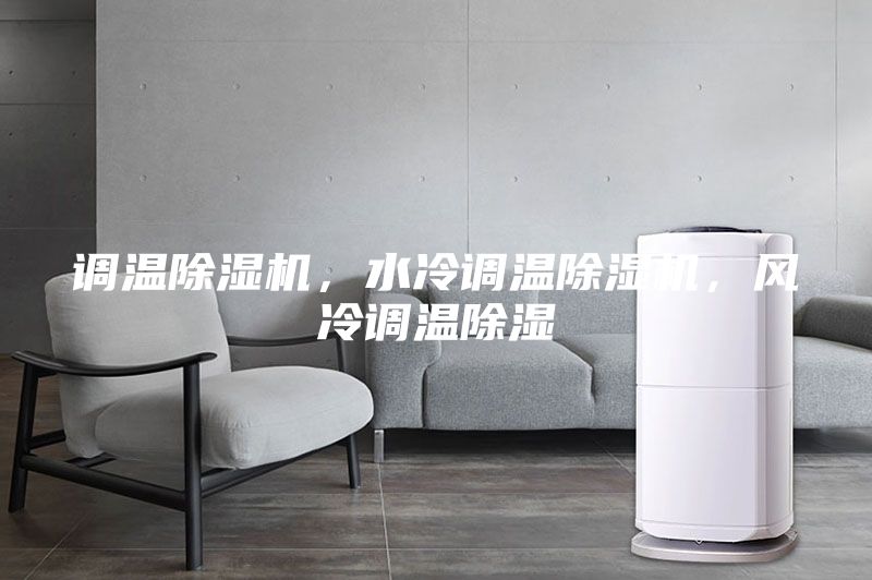 調(diào)溫除濕機(jī)，水冷調(diào)溫除濕機(jī)，風(fēng)冷調(diào)溫除濕