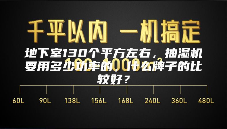 地下室130個(gè)平方左右，抽濕機(jī)要用多少功率的，什么牌子的比較好？