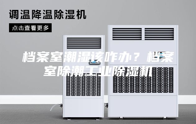 檔案室潮濕該咋辦？檔案室除潮工業(yè)除濕機(jī)