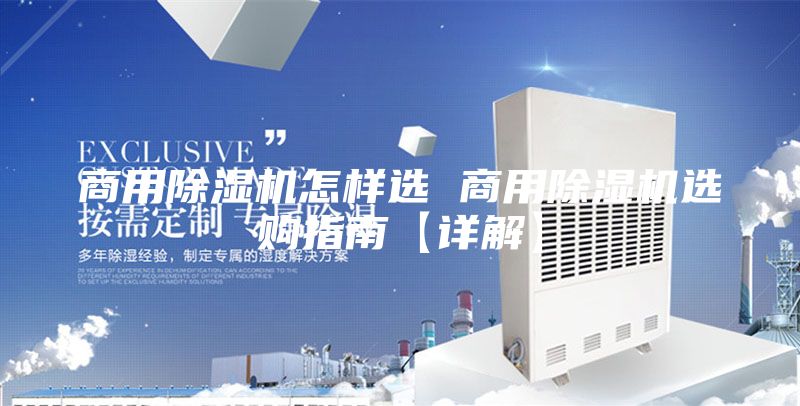 商用除濕機(jī)怎樣選 商用除濕機(jī)選購(gòu)指南【詳解】