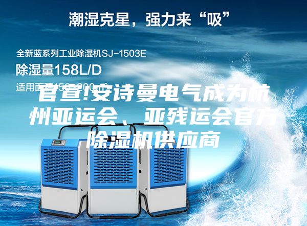 官宣!安詩曼電氣成為杭州亞運(yùn)會、亞殘運(yùn)會官方除濕機(jī)供應(yīng)商
