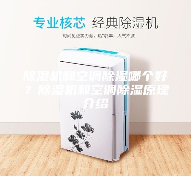 除濕機(jī)和空調(diào)除濕哪個(gè)好？除濕機(jī)和空調(diào)除濕原理介紹