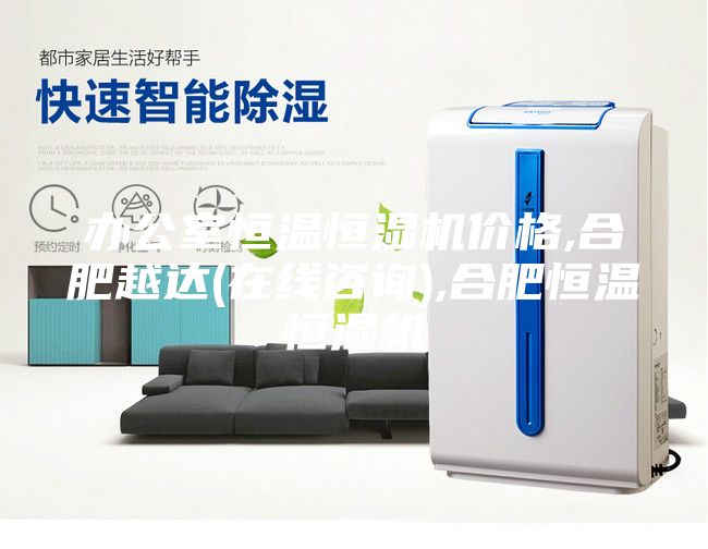 辦公室恒溫恒濕機(jī)價(jià)格,合肥越達(dá)(在線(xiàn)咨詢(xún)),合肥恒溫恒濕機(jī)