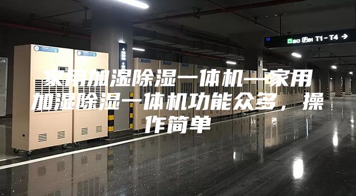 家用加濕除濕一體機(jī)—家用加濕除濕一體機(jī)功能眾多，操作簡(jiǎn)單
