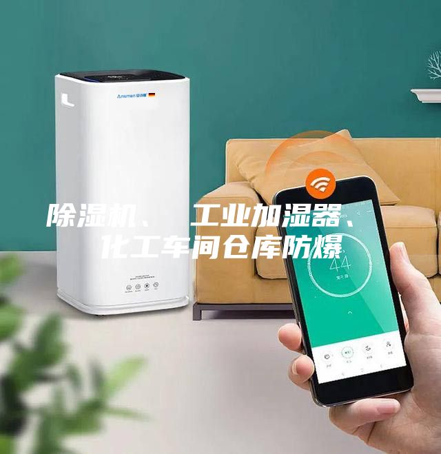 除濕機、 工業(yè)加濕器、 化工車間倉庫防爆