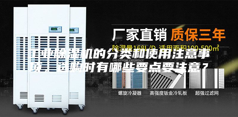工業(yè)除濕機(jī)的分類和使用注意事項(xiàng)，選購時有哪些要點(diǎn)要注意？