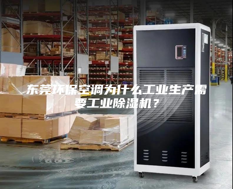東莞環(huán)?？照{(diào)為什么工業(yè)生產(chǎn)需要工業(yè)除濕機？
