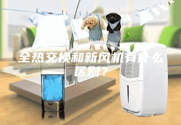 全熱交換和新風機有什么區(qū)別？