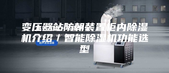 變壓器站防朝裝置柜內(nèi)除濕機(jī)介紹/智能除濕機(jī)功能選型