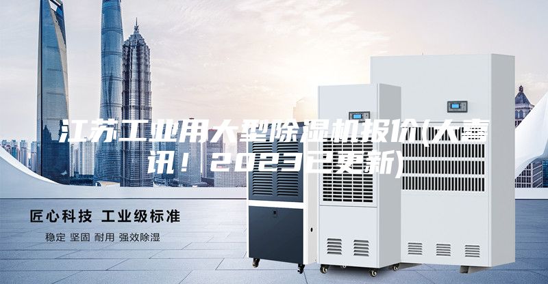 江蘇工業(yè)用大型除濕機報價(大喜訊！2023已更新)