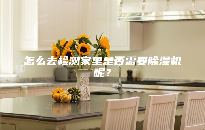 怎么去檢測(cè)家里是否需要除濕機(jī)呢？