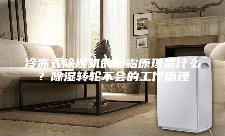 冷凍式除濕機(jī)的除霜原理是什么？除濕轉(zhuǎn)輪不會的工作原理