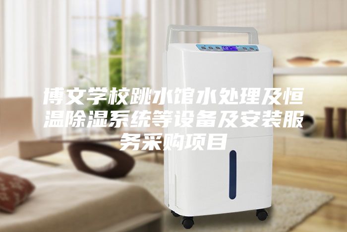 博文學(xué)校跳水館水處理及恒溫除濕系統(tǒng)等設(shè)備及安裝服務(wù)采購項目