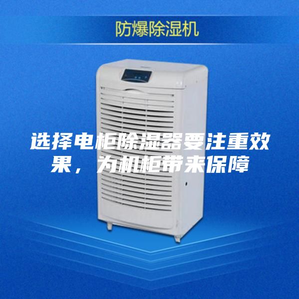 選擇電柜除濕器要注重效果，為機(jī)柜帶來(lái)保障