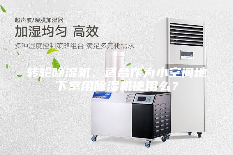 轉(zhuǎn)輪除濕機(jī)，適合作為小空間地下室用除濕機(jī)使用么？