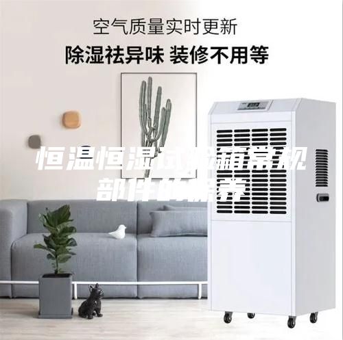 恒溫恒濕試驗(yàn)箱常規(guī)部件的保養(yǎng)