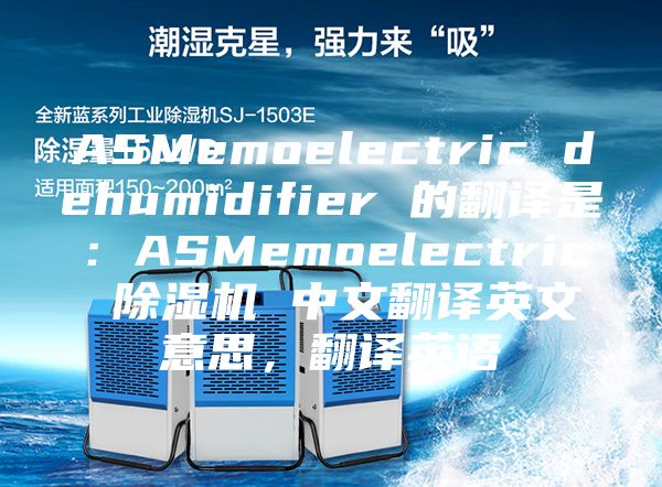 ASMemoelectric dehumidifier 的翻譯是：ASMemoelectric 除濕機 中文翻譯英文意思，翻譯英語